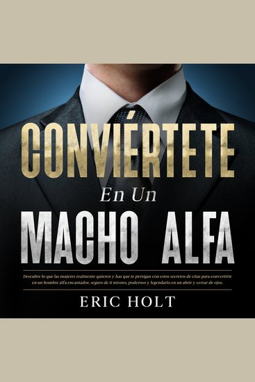 Conviértete En Un Macho Alfa: Descubre lo que las mujeres realmente quieren y haz que te persigan con estos secretos de citas para convertirte en un hombre alfa encantador seguro de ti mismo poderoso y legendario en un abrir y cerrar de ojos - cover