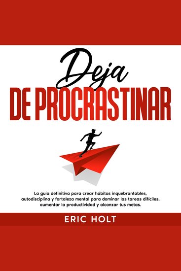 Deja De Procrastinar: La guía definitiva para crear hábitos inquebrantables autodisciplina y fortaleza mental para dominar las tareas difíciles aumentar la productividad y alcanzar tus metas - cover