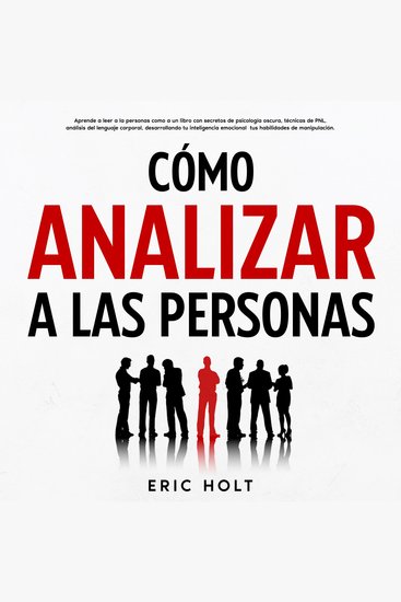 Cómo Analizar A Las Personas: Aprende a leer a la personas como a un libro con secretos de psicología oscura técnicas de PNL análisis del lenguaje corporal desarrollando tu inteligencia emocional tus habilidades de manipulación - cover