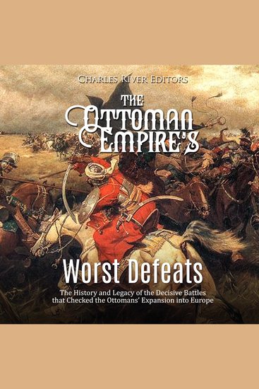 Ottoman Empire’s Worst Defeats The: The History and Legacy of the Decisive Battles that Checked the Ottomans’ Expansion into Europe - cover