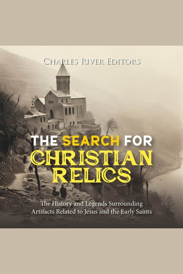 Search for Christian Relics The: The History and Legends Surrounding Artifacts Related to Jesus and the Early Saints - cover