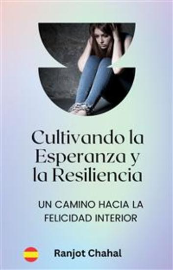 Cultivando la Esperanza y la Resiliencia: Un Camino hacia la Felicidad Interior - cover