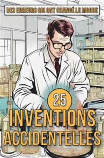 25 Inventions Accidentelles - Des Erreurs Qui Ont Changé Le Monde - cover