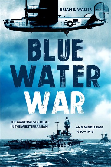 Blue Water War - Maritime Struggle in the Mediterranean and Middle East 1940–1945 - cover