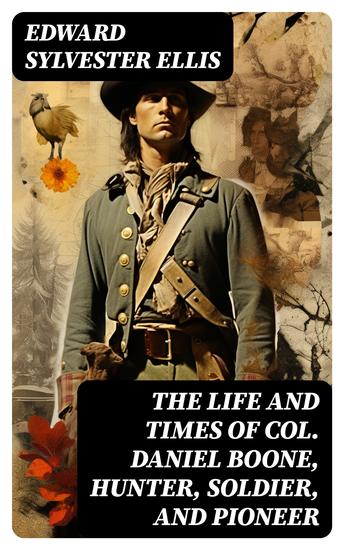 The Life and Times of Col Daniel Boone Hunter Soldier and Pioneer - With Sketches of Simon Kenton Lewis Wetzel and Other Leaders in the Settlement of the West - cover