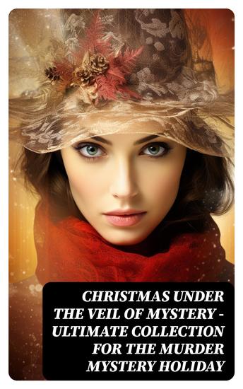 Christmas Under the Veil of Mystery – Ultimate Collection for the Murder Mystery Holiday - Sherlock Holmes Adventures Hercule Poirot Cases Father Brown Mysteries Arsene Lupin - cover