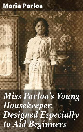 Miss Parloa's Young Housekeeper Designed Especially to Aid Beginners - Economical Receipts for Those Who Are Cooking for Two or Three - cover