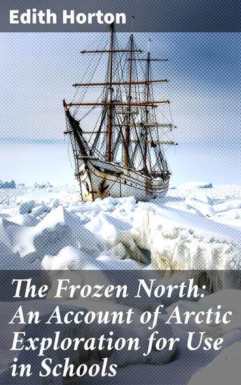 The Frozen North: An Account of Arctic Exploration for Use in Schools - Exploring the Icy Unknown: Tales of Arctic Adventure - cover