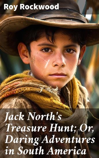 Jack North's Treasure Hunt; Or Daring Adventures in South America - A Daring Treasure Hunt in South America: An Action-Packed Adventure for Young Readers - cover