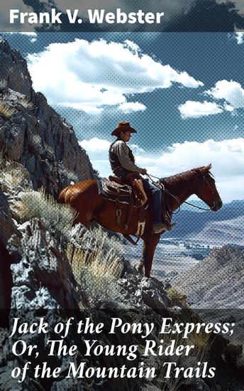 Jack of the Pony Express; Or The Young Rider of the Mountain Trails - Riding the Wild Frontier: A Pony Express Adventure - cover