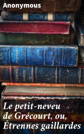 Le petit-neveu de Grécourt ou Étrennes gaillardes - Intrigues amoureuses et satire sociale au XVIIIe siècle - cover