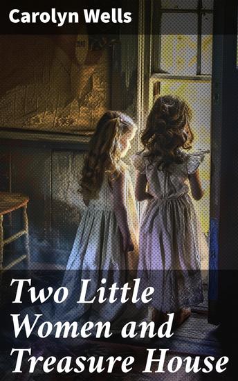 Two Little Women and Treasure House - A Charming Tale of Mystery Friendship and Adventure - cover