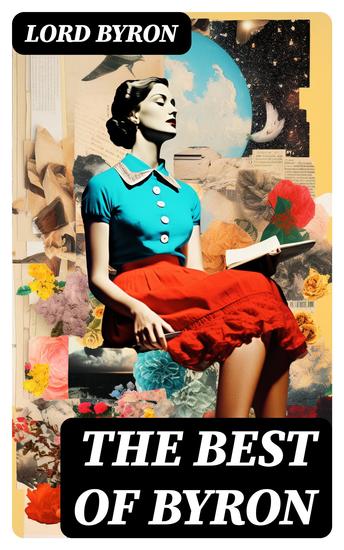 The Best of Byron - Childe Harold's Pilgrimage Don Juan Manfred Hours of Idleness The Siege of Corinth Heaven and Earth Prometheus The Giaour The Age of Bronze… - cover