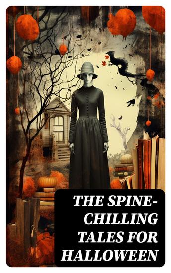 The Spine-Chilling Tales for Halloween - 350+ Horror Classics Supernatural Thrillers Occult Mysteries & Ghost Stories - cover