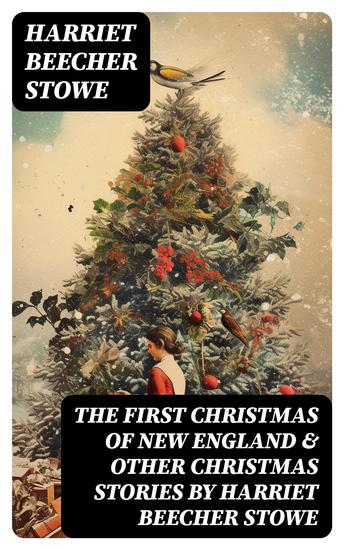 The First Christmas of New England & Other Christmas Stories by Harriet Beecher Stowe - Christmas Specials Series - cover