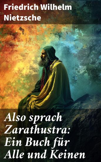 Also sprach Zarathustra: Ein Buch für Alle und Keinen - Ein prophetisches Werk über den Übermenschen und die ewige Wiederkunft - cover