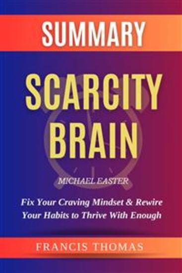 Summary of Scarcity Brain: Fix Your Craving Mindset & Rewire Your Habits to Thrive With Enough by Michael Easter - A Comprehensive Summary - cover