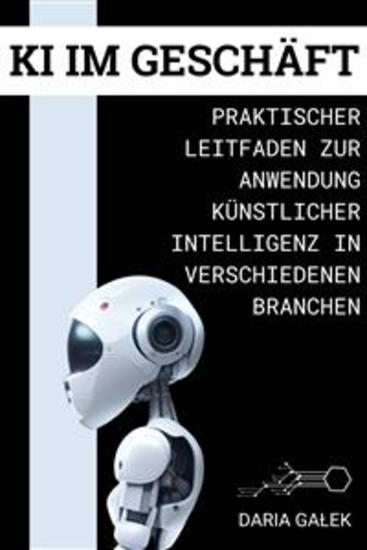 KI im Geschäft - Praktischer Leitfaden zur Anwendung Künstlicher Intelligenz in verschiedenen Branchen - cover