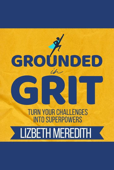 Grounded in Grit - Turn Your Challenges Into Superpowers - cover