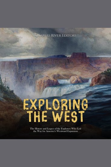 Exploring the West: The History and Legacy of the Explorers Who Led the Way for America’s Westward Expansion - cover