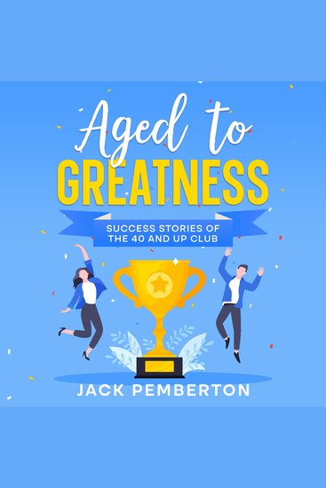 Aged to Greatness - Success Stories of the 40 and Up Club - cover