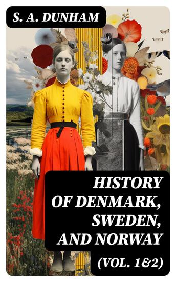 History of Denmark Sweden and Norway (Vol 1&2) - From the Ancient Times in 70 AD until Medieval Period in 14th Century (Complete Edition) - cover