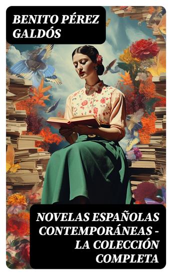 Novelas Españolas Contemporáneas - La Colección Completa - La Desheredada El Amigo Manso Tormento La de Bringas Fortunata y Jacinta Tristana Halma Miau… - cover