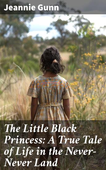 The Little Black Princess: A True Tale of Life in the Never-Never Land - An Intimate Portrait of Cross-Cultural Bonds in the Australian Outback - cover