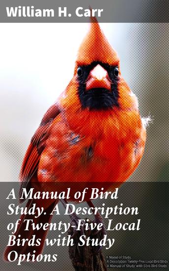 A Manual of Bird Study A Description of Twenty-Five Local Birds with Study Options - Discover the Fascinating World of Local Birds Through Detailed Descriptions and Study Options - cover
