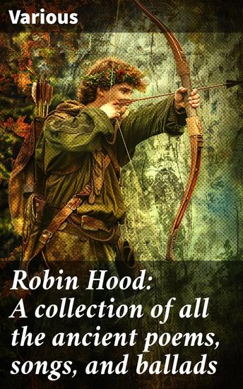 Robin Hood: A collection of all the ancient poems songs and ballads - To which are prefixed historical anecdotes of the life of celebrated English outlaw - cover