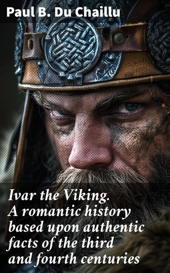 Ivar the Viking A romantic history based upon authentic facts of the third and fourth centuries - A Viking Warrior's Epic Journey Through Love and Battle - cover
