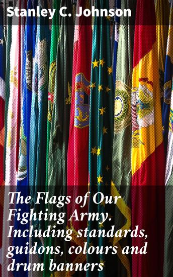 The Flags of Our Fighting Army Including standards guidons colours and drum banners - Unveiling the Army's Symbolic Legacy - cover