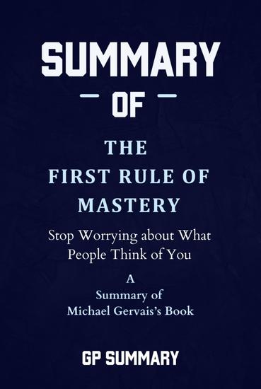 Summary of The First Rule of Mastery by Michael Gervais - Stop Worrying about What People Think of You - cover