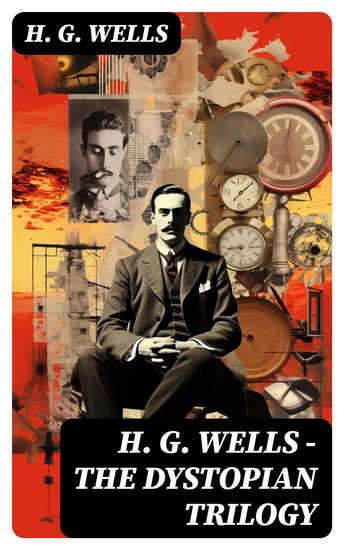 H G WELLS - The Dystopian Trilogy - The Dream When the Sleeper Awakes & The Time Machine: Science Fiction Classics - cover