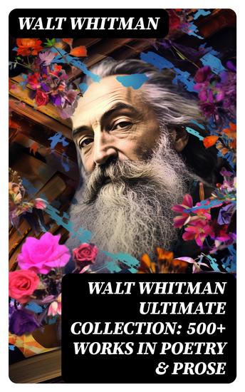 WALT WHITMAN Ultimate Collection: 500+ Works in Poetry & Prose - Leaves of Grass Franklin Evans The Half-Breed Manly Health and Training Specimen Days… - cover