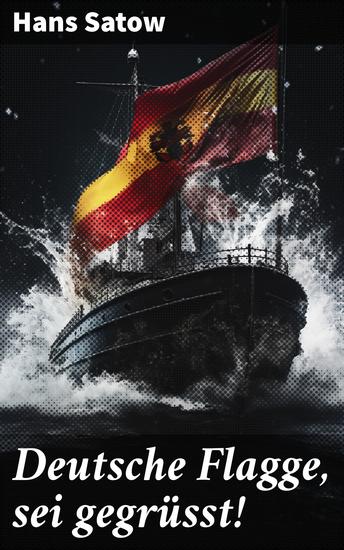 Deutsche Flagge sei gegrüsst! - Friedens- und Kriegsfahrten der Hanse Kriegs- und Friedenstaten der deutschen Marine - cover