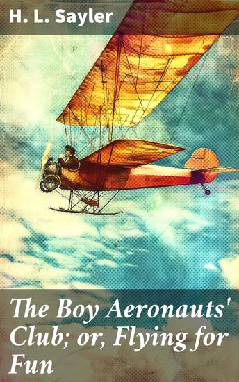 The Boy Aeronauts' Club; or Flying for Fun - Flight of Youth: A Skyward Adventure - cover