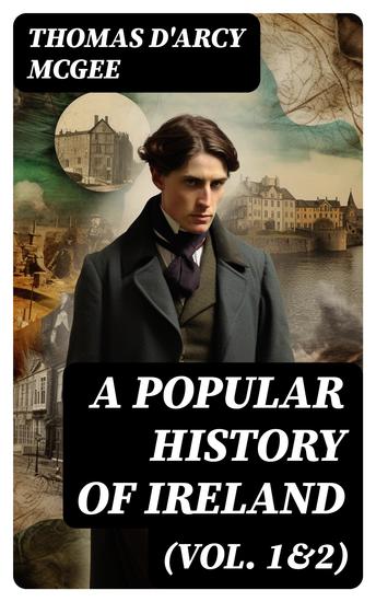 A Popular History of Ireland (Vol 1&2) - From the Earliest Period to the Emancipation of the Catholics (Complete Edition) - cover