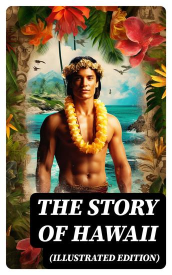 The Story of Hawaii (Illustrated Edition) - History Customs Mythology Geography & Archaeology - cover