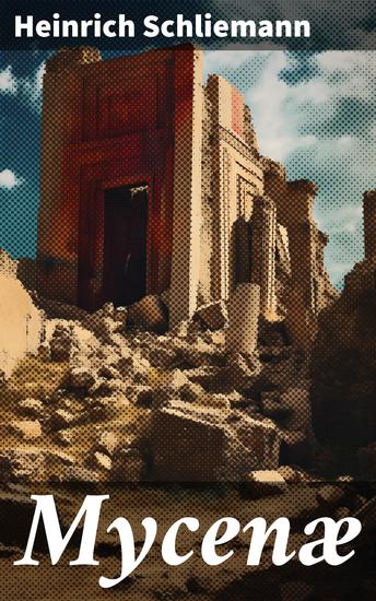 Mycenæ - A narrative of researches and discoveries at Mycenæ and Tiryns - cover