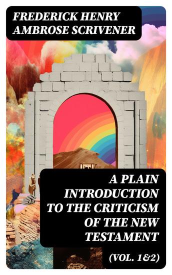 A Plain Introduction to the Criticism of the New Testament (Vol 1&2) - For the Use of Biblical Students (Complete Edition) - cover