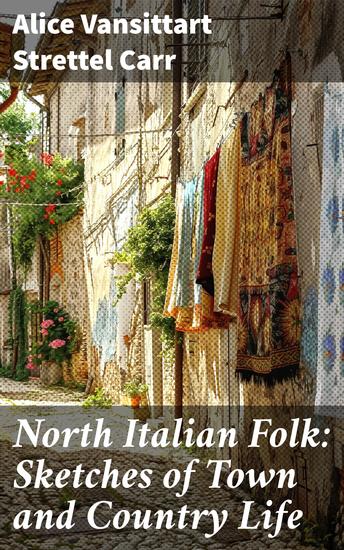 North Italian Folk: Sketches of Town and Country Life - Captivating Sketches of Italian Town and Country Life - cover