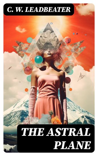 The Astral Plane - Its Scenery Inhabitants and Phenomena - cover