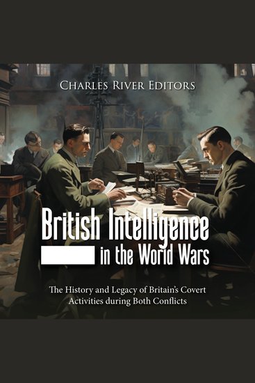 British Intelligence in the World Wars: The History and Legacy of Britain’s Covert Activities during Both Conflicts - cover
