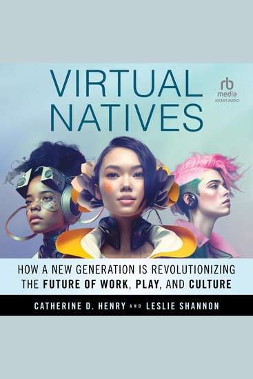 Virtual Natives - How a New Generation is Revolutionizing the Future of Work Play and Culture - cover