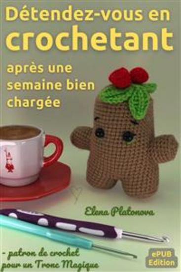 Détendez-vous en crochet﻿ant après une semaine bien chargée - patron de crochet pour un Tronc Magique - Créez un jouet au crochet en un seul week-end que ce soit pour vous ou pour offrir à vos amis - cover