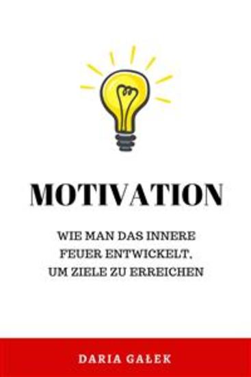 Motivation: Wie man das innere Feuer entwickelt um Ziele zu erreichen - cover