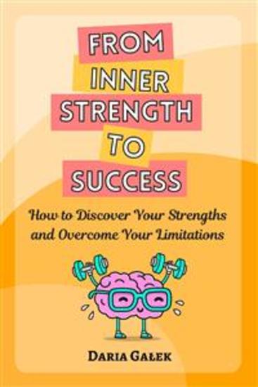 From Inner Strength to Success - How to Discover Your Strengths and Overcome Your Limitations - cover