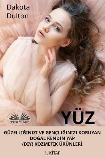 Yüz Güzelliğinizi Ve Gençliğinizi Koruyan Doğal Kendİn Yap (Diy) Kozmetİk Ürünlerİ - 1 Kitap - cover