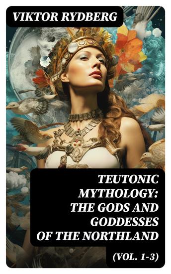 Teutonic Mythology: The Gods and Goddesses of the Northland (Vol 1-3) - Complete Edition - cover